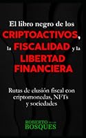 El libro negro de los CRIPTOACTIVOS, la FISCALIDAD y la LIBERTAD FINANCIERA: Rutas de elusión fiscal con criptomonedas, NFTs y sociedades (Todo por la ... inversión desde cero) (Spanish Edition) B0B28868VS Book Cover