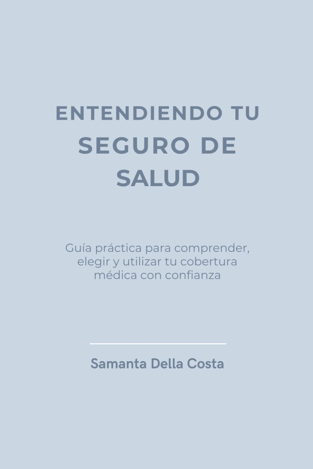ENTENDIENDO TU SEGURO DE SALUD: Guía práctica para comprender, elegir y utilizar tu cobertura médica con confianza