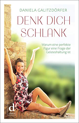 DENK DICH SCHLANK: Warum eine perfekte Figur eine Frage der Geisteshal DENK DICH SCHLANK: Warum eine perfekte Figur eine Frage der Geisteshal