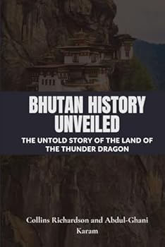 Bhutan History Unveiled: The Untold Story of the Land of the Thunder Dragon (Tales of Asian Lands)