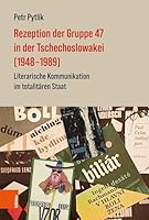Rezeption Der Gruppe 47 in Der Tschechoslowakei (1948-1989): Literarische Kommunikation Im Totalitaren Staat (German Edition) 3205223330 Book Cover