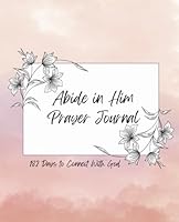 Abide in Him Prayer Journal: 182 Days to Connect With God B0F7KPVZ9Z Book Cover