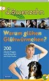  Löwenzahn - Warum glühen Glühwürmchen?: 200 clevere Fragen und Antworten mit Fritz Fuchs
