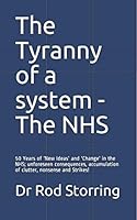 The Tyranny of a system - The NHS: 50 Years of 'New Ideas' and 'Change' in the NHS; unforeseen consequences, accumulation of clutter, nonsense and Strikes! 1521840814 Book Cover
