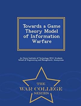Paperback Towards a Game Theory Model of Information Warfare - War College Series Book