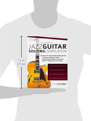 The Complete Jazz Guitar Soloing Compilation: Learn Authentic Jazz Guitar in context (Learn How to Play Jazz Guitar)