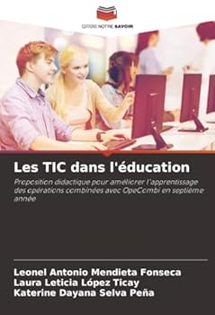 Les TIC dans l'éducation: Proposition didactique pour améliorer l'apprentissage des opérations combinées avec OpeCombi en septième année (French Edition)