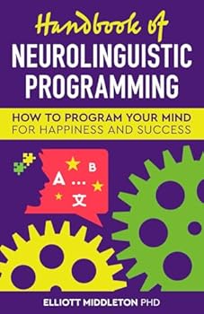 Paperback Handbook of Neurolinguistic Programming: How to Program Your Mind for Happiness & Success Book