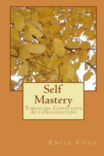 Self Mastery: Through Conscious AutoSuggestion: Coue, Emile ...