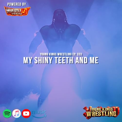 Young Kings Wrestling Ep. 333 - My Shiny Teeth And Me