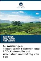 Auswirkungen klimatischer Faktoren und Pflückintervalle auf Wachstum und Ertrag von Tee 6209258581 Book Cover