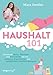 Haushalt 101: Die besten Basics, Routinen und Putz-Hacks für ein sauberes, organisiertes und gemütliches Wohlfühl-Zuhause | mit ultimativem Reinigungslexikon gegen Flecken & Co.