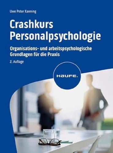 Crashkurs Personalpsychologie: Organisations- und arbeitspsychologische Grundlagen für die Praxis. Personalauswahl, Arbeitszufriedenheit, ... Motivation und Bindung (Haufe Fachbuch)
