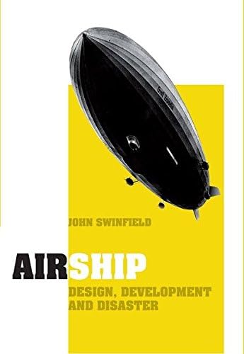 Airship: Design, Development and Disaster Hardcover – 21 Feb. 2013