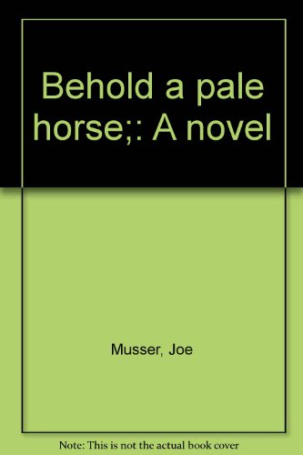 Behold a pale horse;: A novel