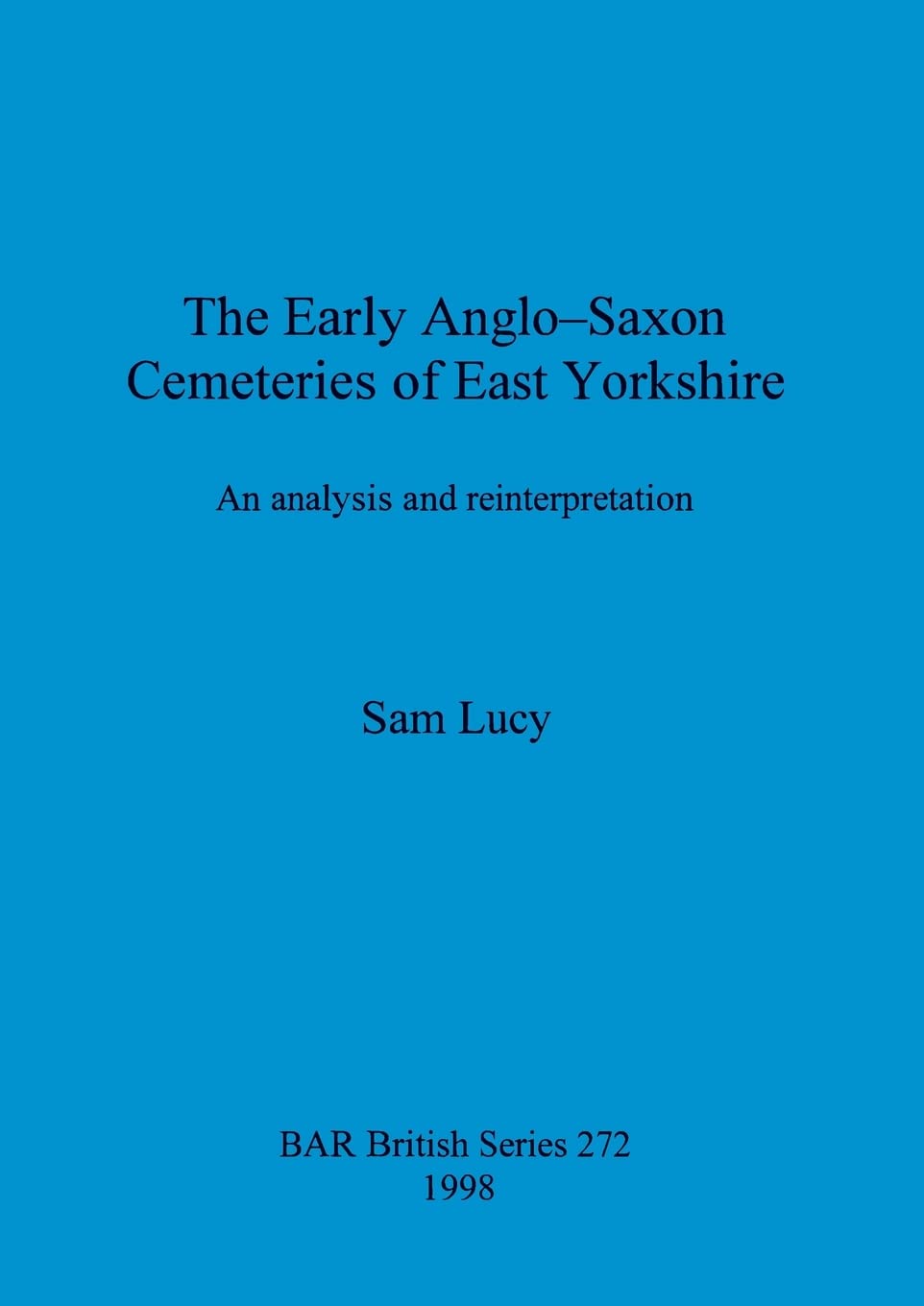 The Early Anglo-Saxon Cemeteries of East Yorkshire: An analysis and reinterpretation: 272 (British Archaeological Reports British Series)