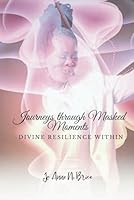 Journey Through Masked Moments: Divine Resilience Within B0CS3H6KCT Book Cover