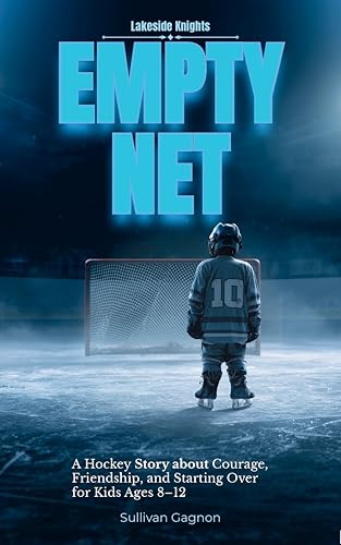 Empty Net: A Hockey Chapter Book About Courage, Friendship, and Starting Over After Moving Away for Kids Ages 8–12 (Lakeside Knights 1)
