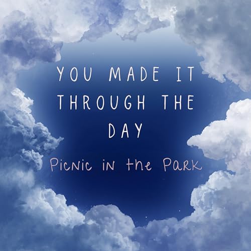 You Made it Through the Day or Picnic in the Park