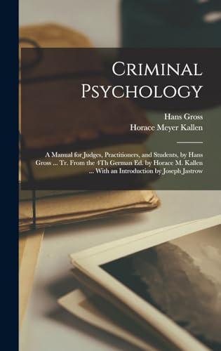 Criminal Psychology: A Manual for Judges, Practitioners, and Students, by Hans Gross ... Tr. From the 4Th German Ed. by Horace M. Kallen ... With an Introduction by Joseph Jastrow