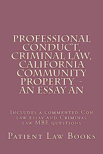 Professional Conduct, Criminal law, California Community Property - an essay an: Includes a commented Con law essay and Criminal law MBE questions