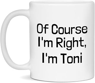 Toni Ceramic Coffee Mug - White 11oz, Of Course I'm Right, I'm Toni