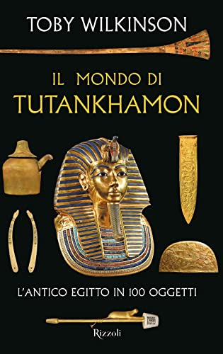Il mondo di Tutankhamon. L'antico Egitto in 100 oggett
