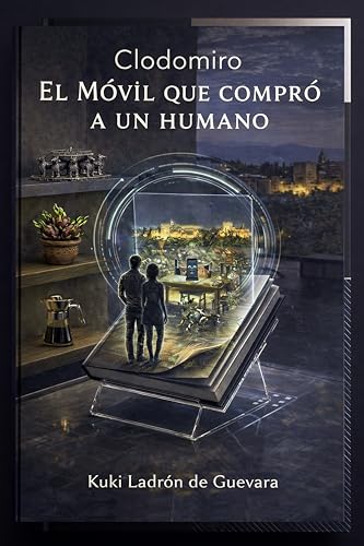 Clodomiro El Móvil que compró a un humano: Una comedia divertida sobre inteligencia artificial, tecnología, dinero y una vida fuera de control