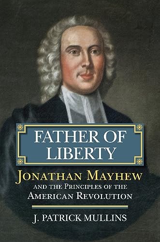 Father of Liberty: Jonathan Mayhew and the Principles of the American Revolution (American Political Thought)