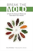 Break the Mold: Five Tools to Conquer Mold and Take Back Your Health 1988645182 Book Cover