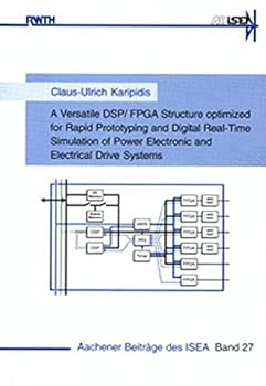 Paperback A Versatile DSP/FPGA Structure Optimized for Rapid Prototyping and Digital Real-time Simulation of Power Electronic and Electrical Drive Systems (Aachener Beltrage Des ISEA) Book
