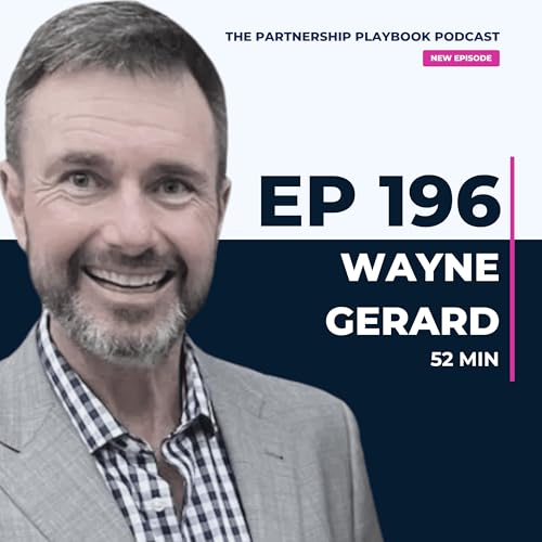 196. Wayne Gerard on how partnership-led growth drives scale in B2B businesses