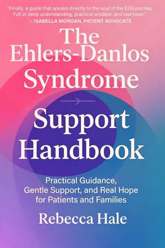 The Ehlers-Danlos Syndrome Support Handbook: Practical Guidance, Gentle Support, and Real Hope for Patients and Families