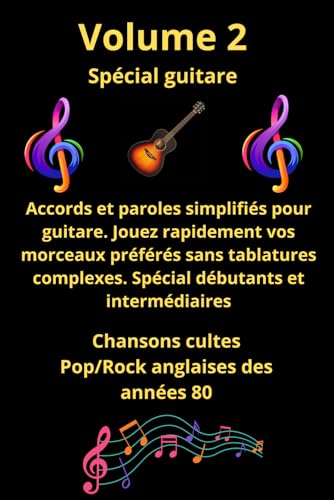 Volume 2 - Recueil de tablatures et paroles de chansons cultes en anglais des années 80 pour Guitare: Pour Débutants et intermédiaires avec notes...