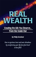Real Wealth, Creating the Life You Deserve...From the Inside Out 1883044049 Book Cover
