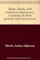 Ideas, Ideals, and American Diplomacy: A history of their growth and interaction B0007DMTN6 Book Cover