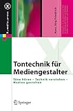 Tontechnik für Mediengestalter: Töne hören - Technik verstehen - Medien gestalten (X.media.press) - Hans Jörg Friedrich 