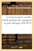 La Conversation Usuelle. Guide Pratique Des Voyageurs En Pays A(c)Trangers, Franaais-Espagnol 2013017324 Book Cover