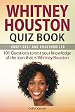 Whitney Houston Quiz Book: 101 Questions To Test Your Knowledge Of The Icon That Is Whitney Houston