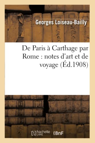 de Paris À Carthage Par Rome: Notes d'Art Et de Voyage (Arts) (French Edition)