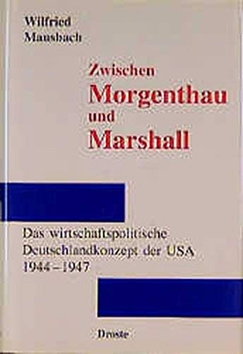 Zwischen Morgenthau und Marschall: Das wirtschaftspolitische Deutschlandkonzept der USA 1945-1947 (Forschungen und Quellen zur Zeitgeschichte)