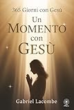 Un momento con Gesù: Meditazioni quotidiane per avvicinarsi a...