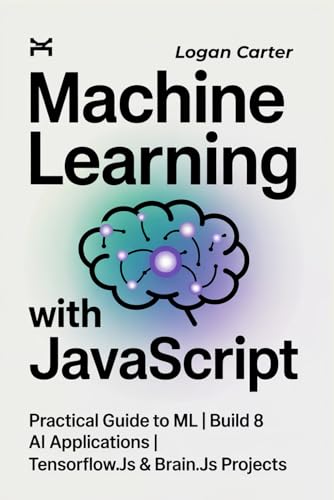 Machine Learning with JavaScript: Practical Guide to ML | Build 8 AI Applications | TensorFlow.js & Brain.js Projects
