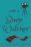 I Am a Binge Watcher : TV Show Tracker Logbook - Track, Rate, Recommend Your Favorite TV Shows - Plan Your Monthly Watch Lists - List Your Shows to ... Episode Level Tracker: 6' * 9' Pocket Size