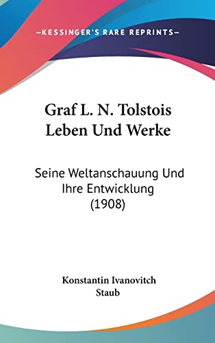 Graf L. N. Tolstois Leben Und Werke: Seine Weltanschauung Und Ihre Entwicklung (1908) (English and German Edition)
