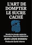  L’Art de Dompter le Sucre Caché : Réveille ton énergie, apaise ton inflammation, libère ton métabolisme