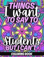 Introduction to Ebook Summary Things I Want To Say To Students But I Can't Coloring Book: Teacher Appreciation Gift Idea For End Of School Year, Retirement, Thank You, Holidays; Contains No Profanity Detailed Review Curated Content Must Read
