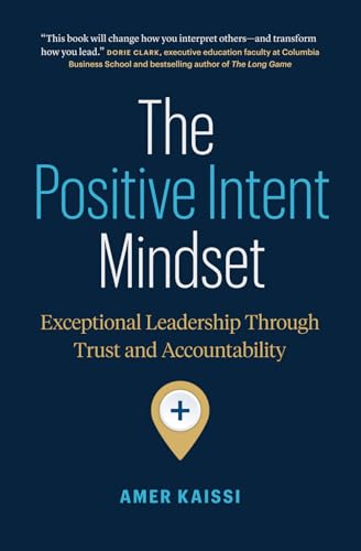 The Positive Intent Mindset: Exceptional Leadership Through Trust and Accountability