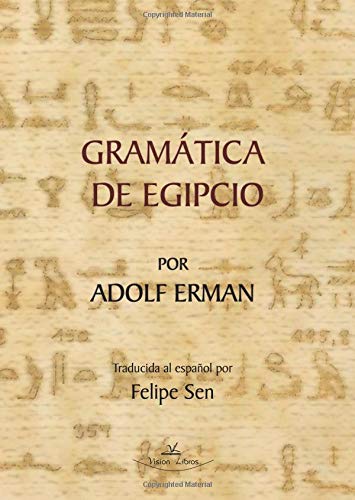 Gramática de Egipcio por Adolf Erman: Traductor al español: Felipe Sen (VISION)