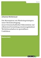 Die Konzeption von Marketingstrategien unter Ber�cksichtigung neurowissenschaftlicher Erkenntnisse zur effizienten Vermittlung emotionsgeladenerWerbebotschaften in sportaffinen Umfeldern 3668011702 Book Cover